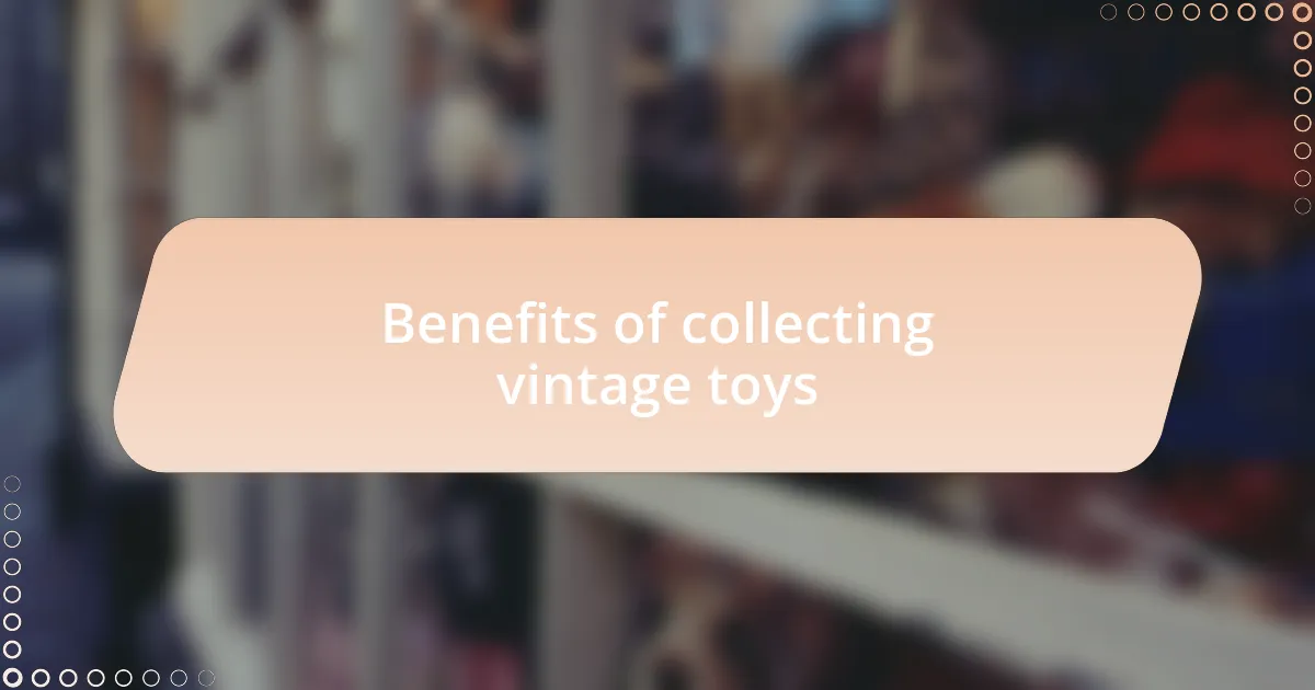 Benefits of collecting vintage toys