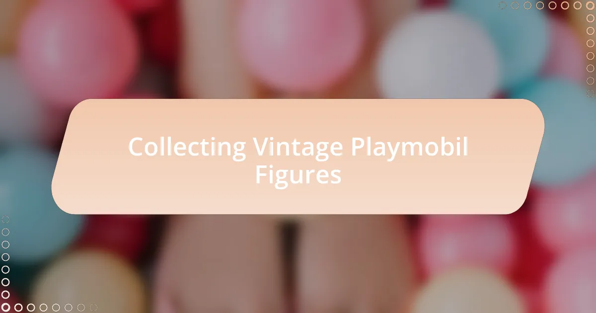 Collecting Vintage Playmobil Figures