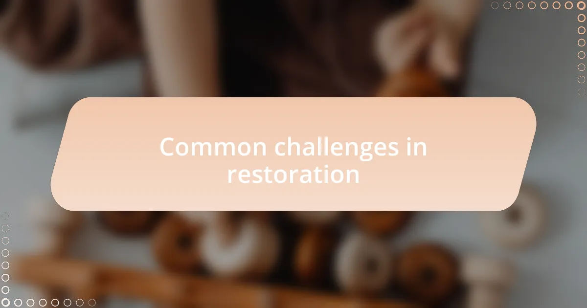 Common challenges in restoration