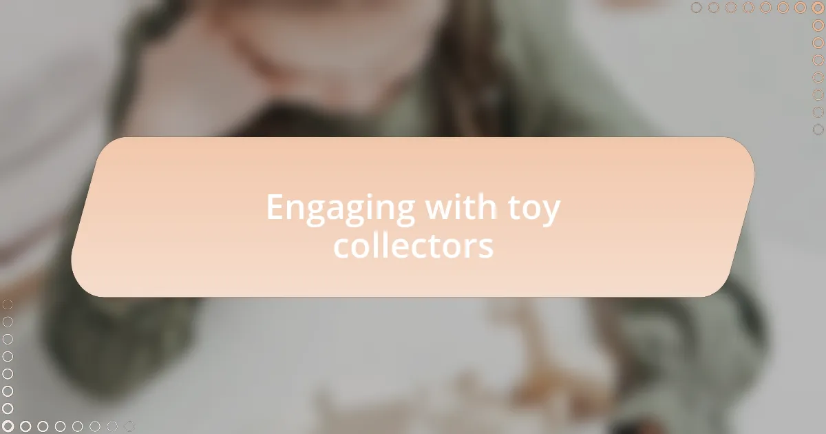 Engaging with toy collectors