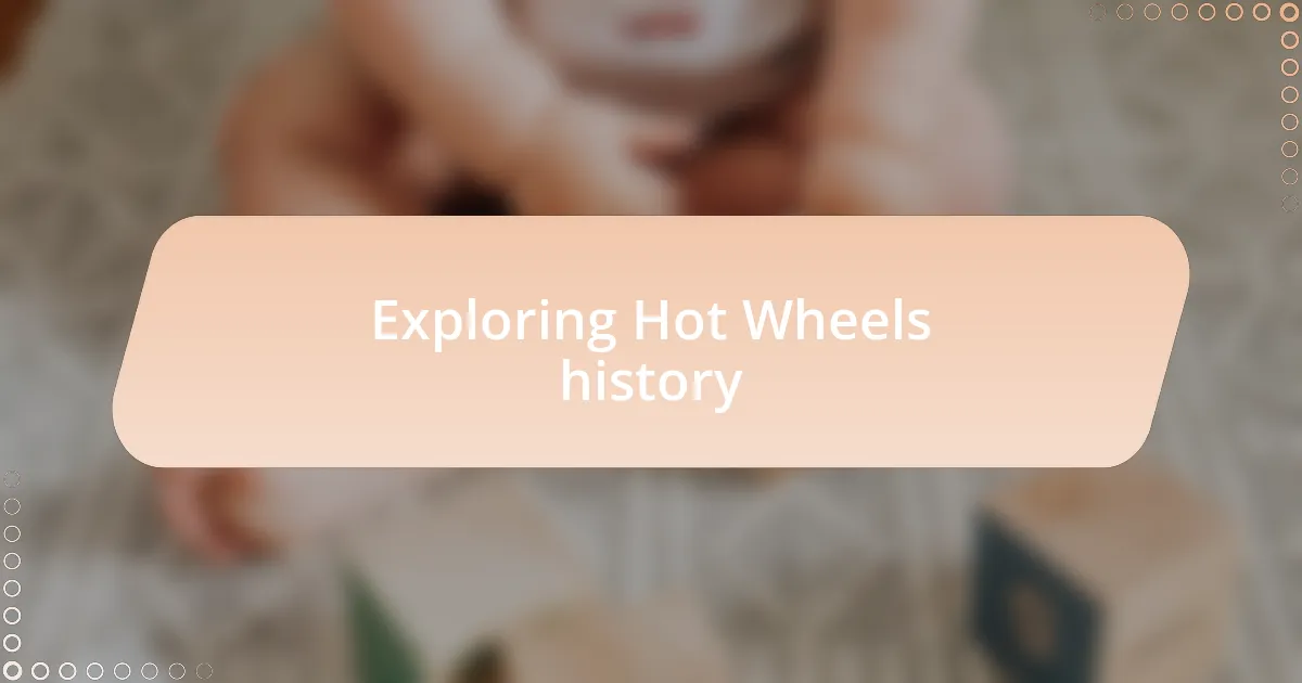 Exploring Hot Wheels history