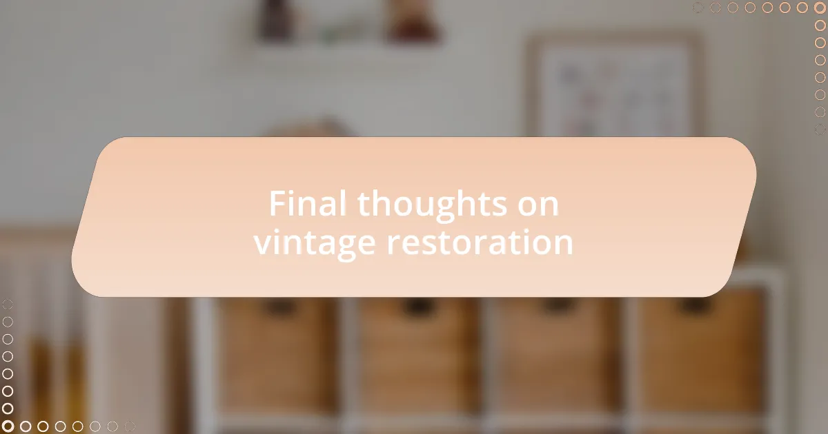 Final thoughts on vintage restoration