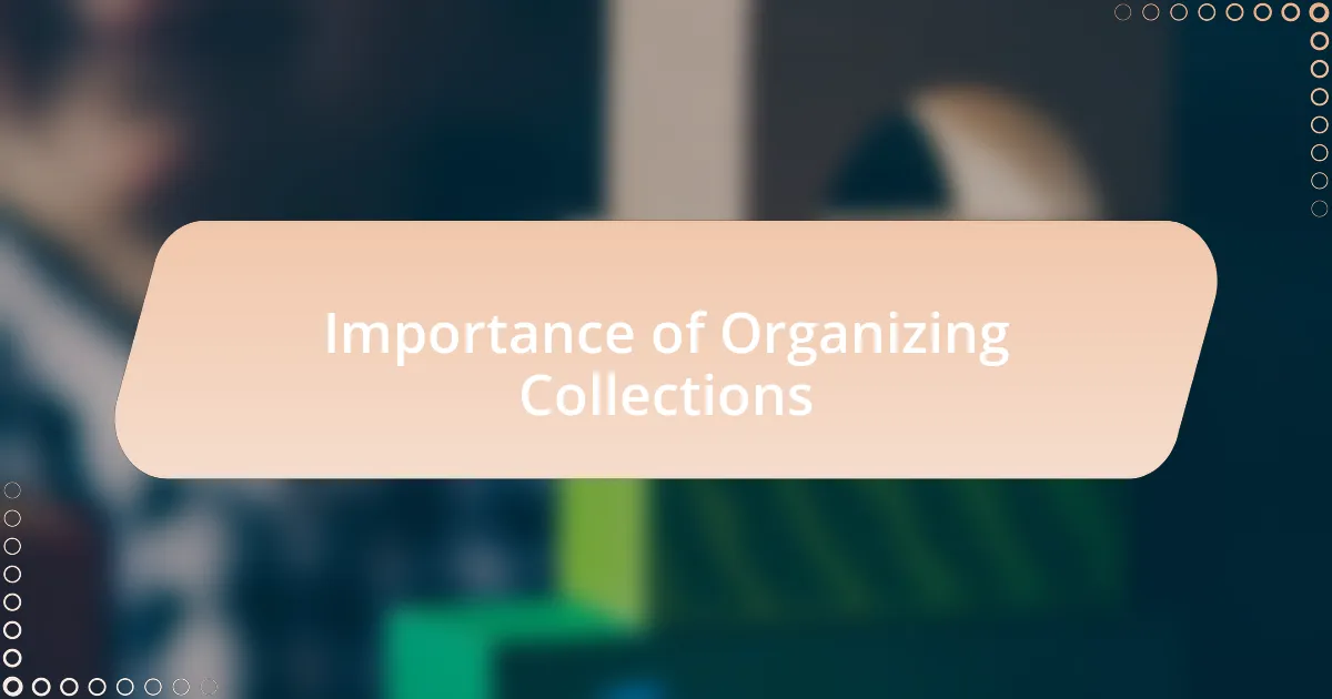 Importance of Organizing Collections