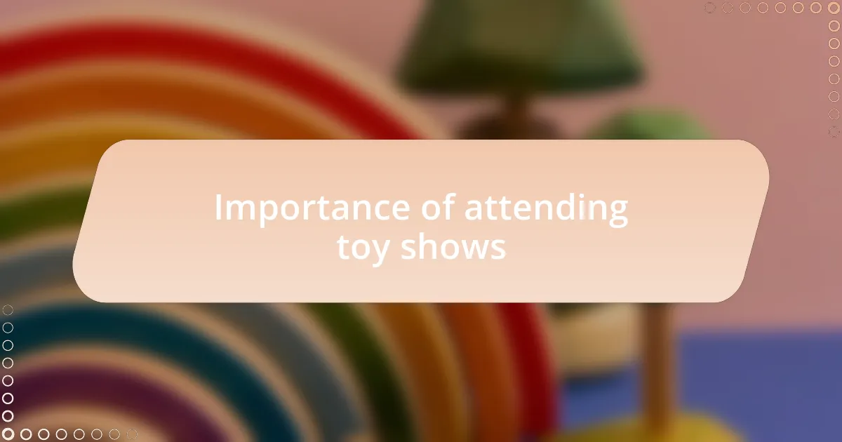 Importance of attending toy shows