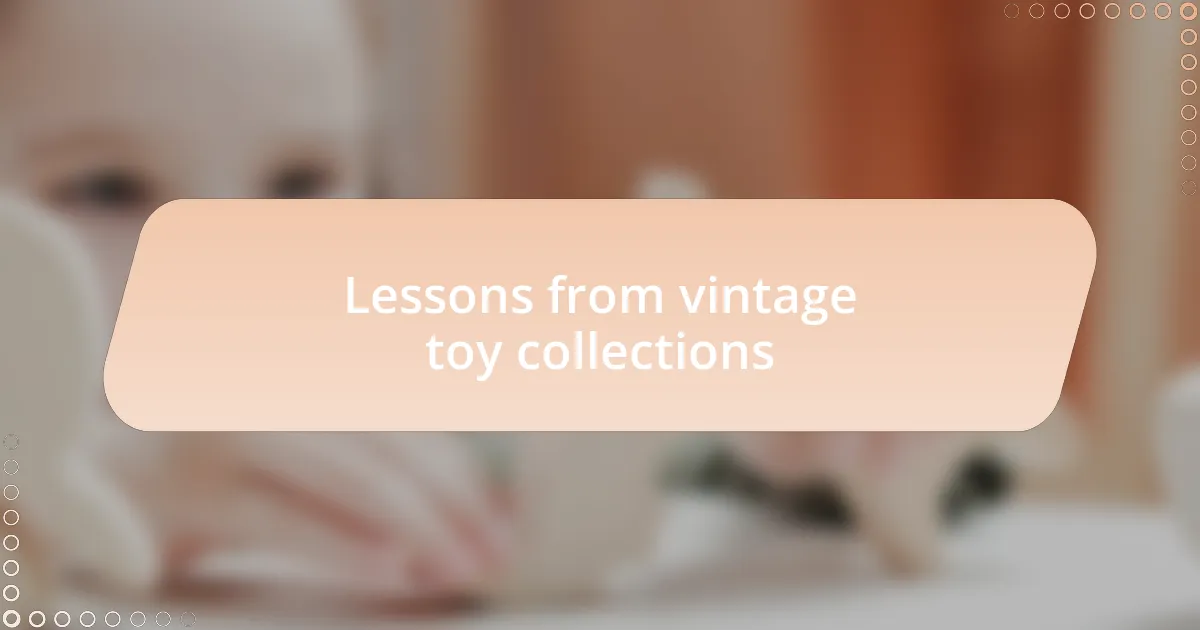 Lessons from vintage toy collections