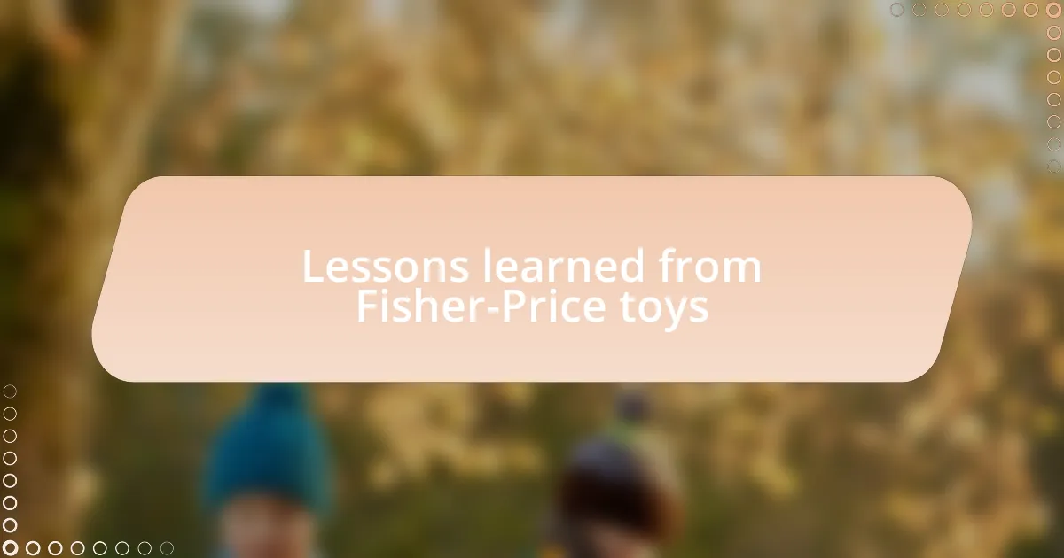 Lessons learned from Fisher-Price toys