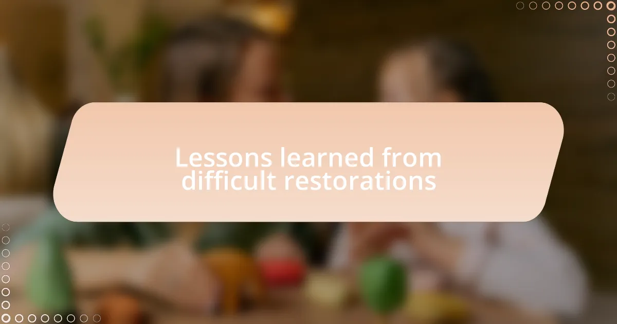 Lessons learned from difficult restorations