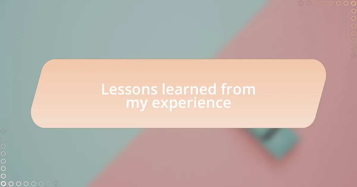 Lessons learned from my experience