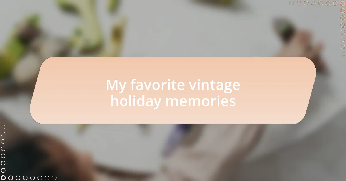 My favorite vintage holiday memories