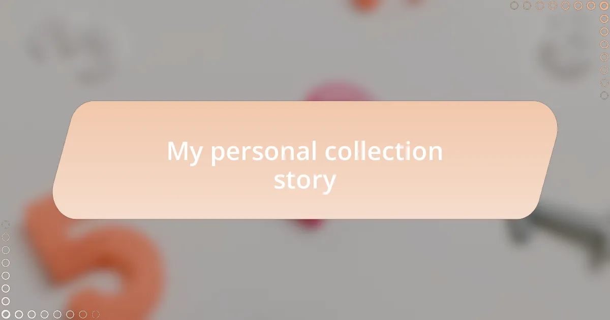 My personal collection story