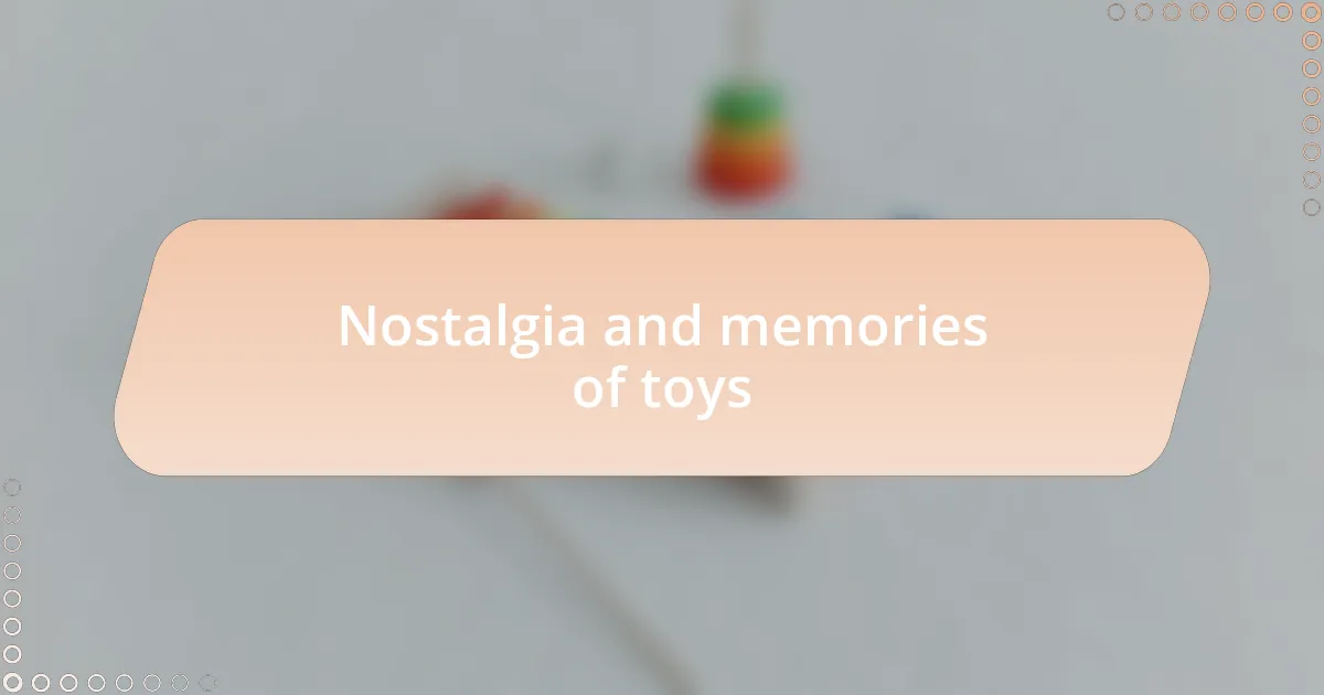 Nostalgia and memories of toys