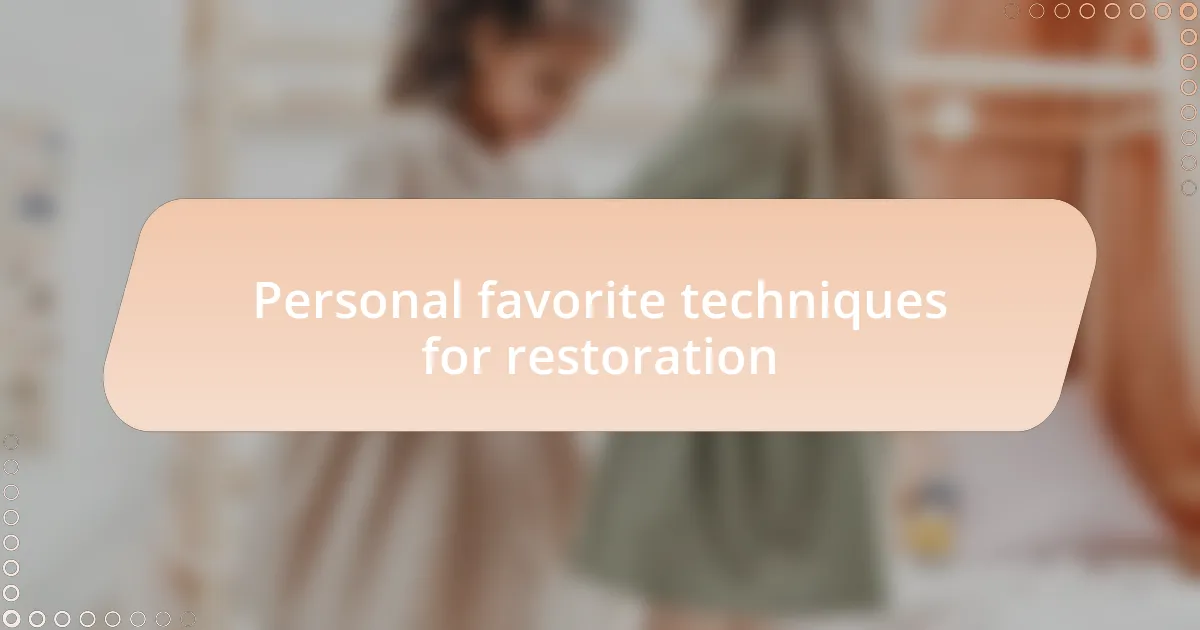 Personal favorite techniques for restoration