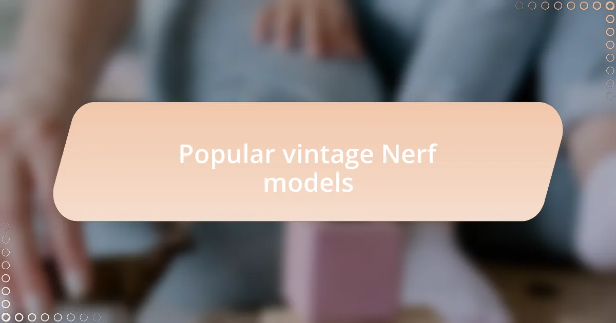 Popular vintage Nerf models