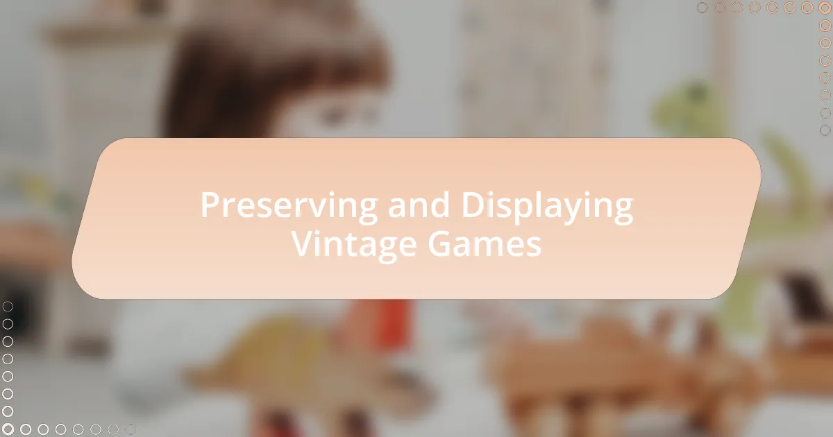 Preserving and Displaying Vintage Games