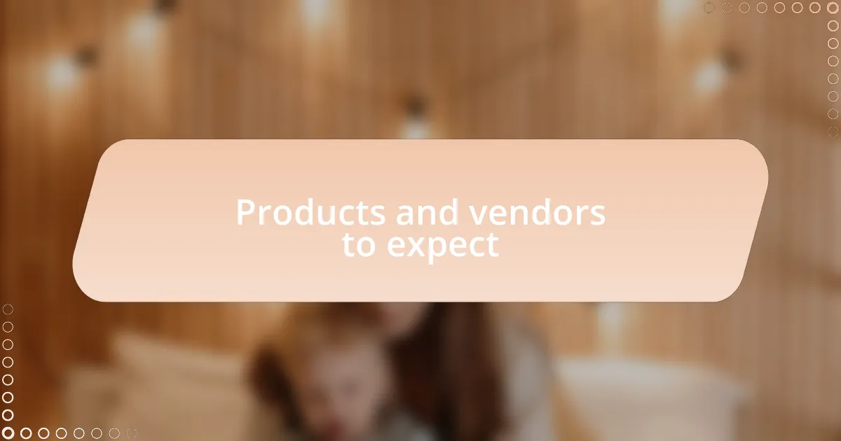Products and vendors to expect