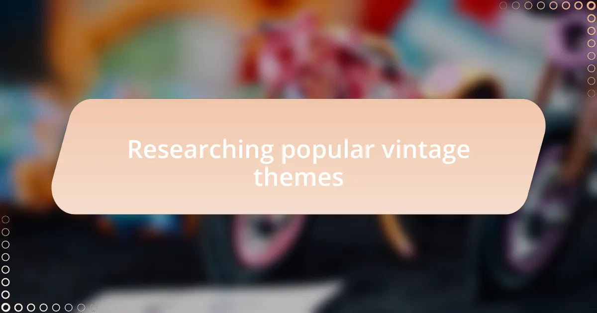 Researching popular vintage themes