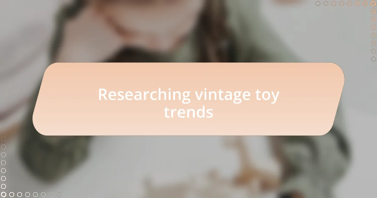 Researching vintage toy trends