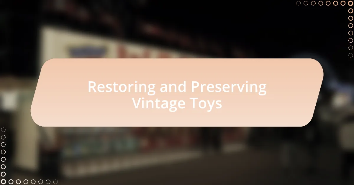 Restoring and Preserving Vintage Toys