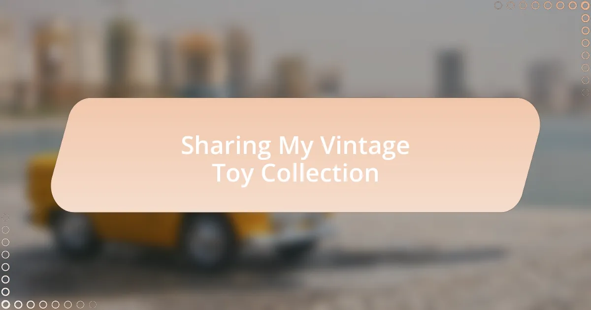 Sharing My Vintage Toy Collection