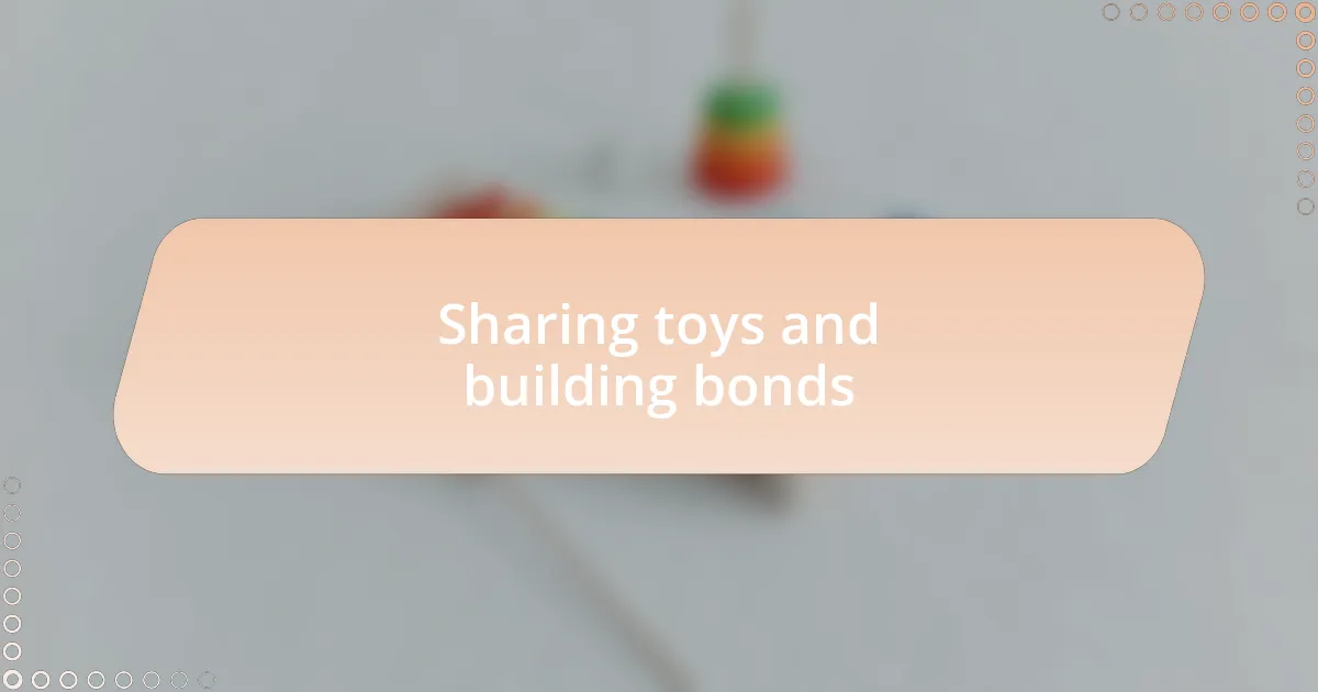 Sharing toys and building bonds