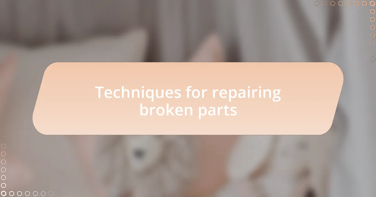 Techniques for repairing broken parts