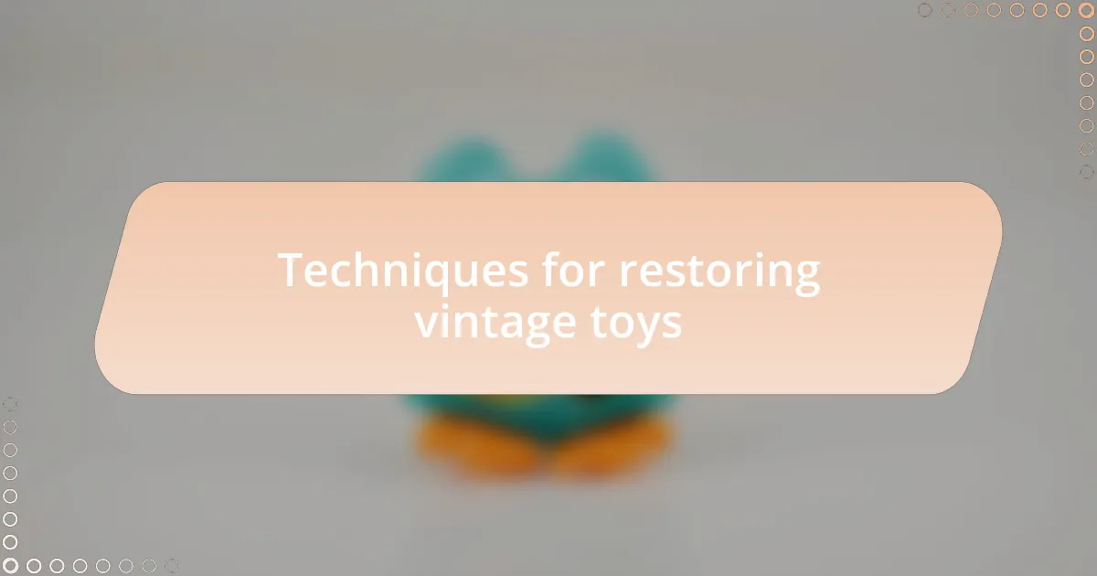 Techniques for restoring vintage toys