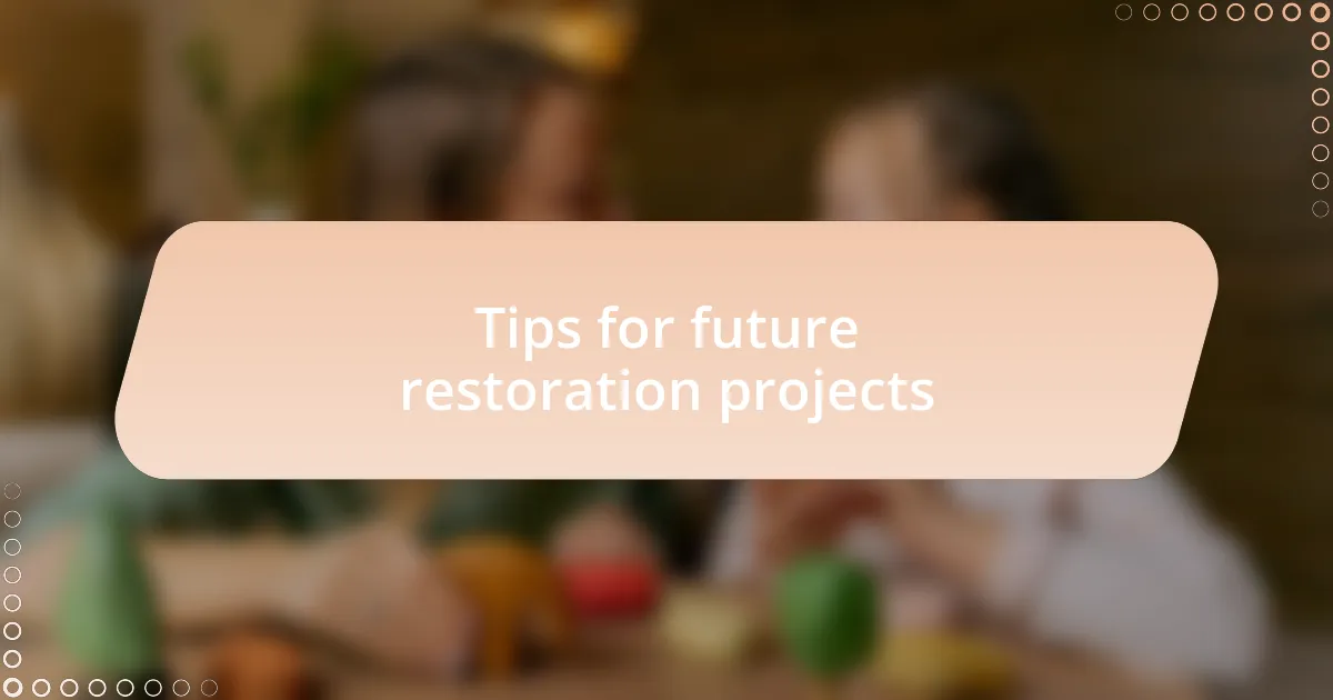 Tips for future restoration projects