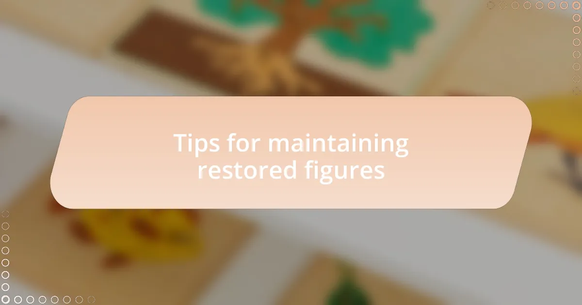 Tips for maintaining restored figures
